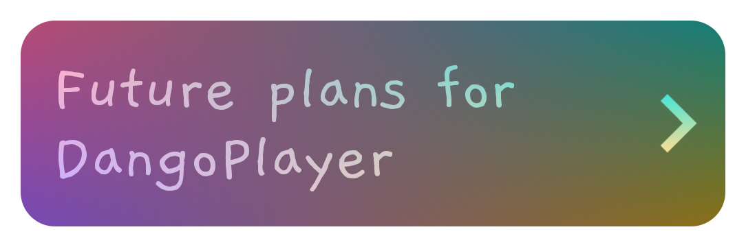 Future plans for DangoPlayer -->